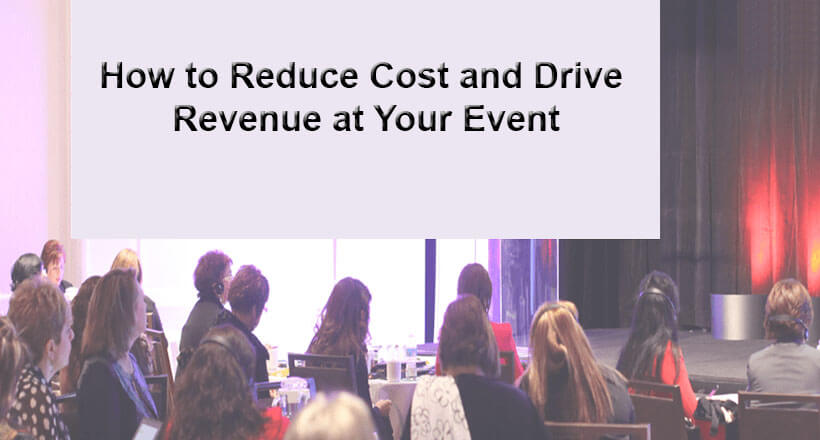 How To Reduce Cost and Drive Revenue At Your Event